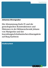 Die Abstammung Karls IV. und die genealogischen Konstruktionen und Fiktionen in der Böhmenchronik Johann von Marignolas und der