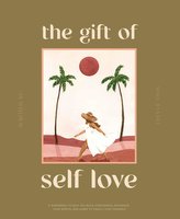 The Gift of Self-Love: A Workbook to Help You Build Confidence, Recognize Your Worth, and Learn to Finally Love Yourself