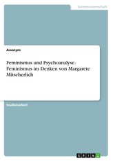 Feminismus und Psychoanalyse. Feminismus im Denken von Margarete Mitscherlich