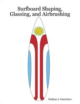 Surfboard Shaping, Glassing, and Airbrushing