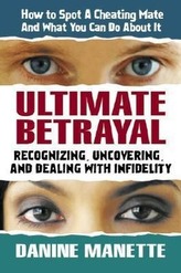 Ultimate Betrayal: Recognizing, Uncovering, and Dealing with Infidelity
