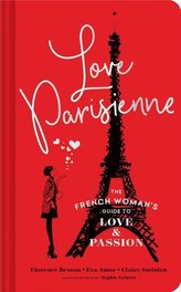 Love Parisienne: The French Woman\'s Guide to Love and Passion (Relationship Books for Women, Modern Love Books, Parisian Books)