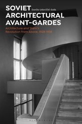 Soviet Architectural Avant-Gardes: Architecture and Stalin\'s Revolution from Above, 1928-1938