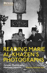 Reading Marie Al-Khazen\'s Photographs: Gender, Photography, Mandate Lebanon