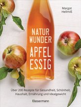 Naturwunder Apfelessig: Über 200 Rezepte für Gesundheit, Schönheit, Haushalt, Ernährung und Idealgewicht. Über 1 Million mal ver
