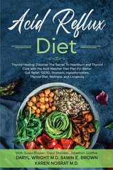 Acid Reflux Diet: Thyroid Healing: Discover The Secret To Heartburn and Thyroid Cure with the Acid Watcher Diet Plan For Better