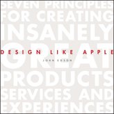 Design Like Apple: Seven Principles for Creating Insanely Great Products, Services, and Experiences