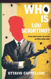 Who Is Lou Sciortino?: A Novel about Murder, the Movies, and Mafia Family Values