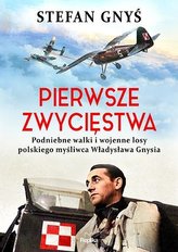Pierwsze zwycięstwa Podniebne walki i wojenne losy polskiego myśliwca Władysława Gnysia