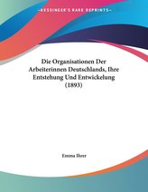 Die Organisationen Der Arbeiterinnen Deutschlands, Ihre Entstehung Und Entwickelung (1893)