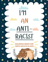 I\'m an ANTIRACIST: Coloring book for Adults and Kids Featuring Powerful Quotes on Overcoming Racism