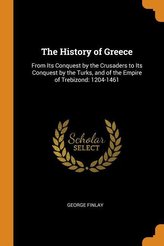 The History of Greece: From Its Conquest by the Crusaders to Its Conquest by the Turks, and of the Empire of Trebizond: 1204-146