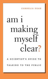 Am I Making Myself Clear?: A Scientist\'s Guide to Talking to the Public