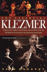 The Essential Klezmer: A Music Lover\'s Guide to Jewish Roots and Soul Music, from the Old World to the Jazz Age to the Downtown