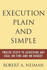 Execution Plain and Simple: Twelve Steps to Achieving Any Goal on Time and on Budget