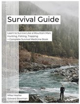 Survival Guide: Learn to Survive Like a Mountain Man: Hunting, Fishing, Trapping + Complete Survival Medicine Book