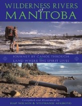 Wilderness Rivers of Manitoba: Journey by Canoe Through the Land Where the Spirit Lives