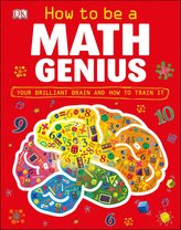 How to Be a Math Genius: Your Brilliant Brain and How to Train It