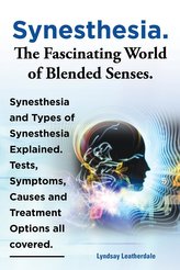 Synesthesia. the Fascinating World of Blended Senses. Synesthesia and Types of Synesthesia Explained. Tests, Symptoms, Causes an