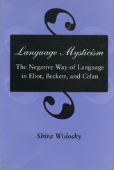 Language Mysticism: The Negative Way of Language in Eliot, Beckett, and Celan