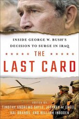 The Last Card: Inside George W. Bush\'s Decision to Surge in Iraq