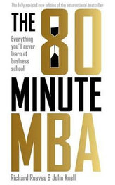 The 80 Minute MBA : Everything You´ll Never Learn at Business School