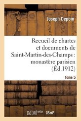 Recueil de Chartes Et Documents de Saint-Martin-Des-Champs: Monastère Parisien. T. 5