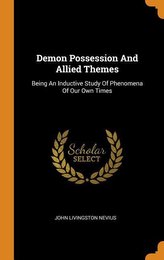 Demon Possession and Allied Themes: Being an Inductive Study of Phenomena of Our Own Times