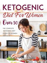 Ketogenic Diet for Women Over 50: The Complete Ketogenic Diet Guide for women above 50.