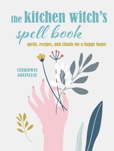 The Kitchen Witch\'s Spell Book: Spells, Recipes, and Rituals for a Happy Home