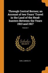 Through Central Borneo; An Account of Two Years\' Travel in the Land of the Head-Hunters Between the Years 1913 and 1917; Volume