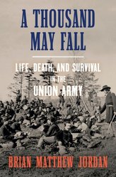 A Thousand May Fall: Life, Death, and Survival in the Union Army