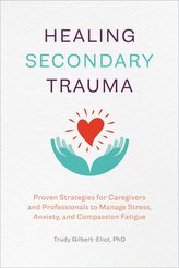 Healing Secondary Trauma: Proven Strategies for Caregivers and Professionals to Manage Stress, Anxiety, and Compassion Fatigue