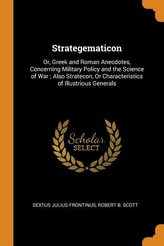 Strategematicon: Or, Greek and Roman Anecdotes, Concerning Military Policy and the Science of War; Also Stratecon, or Characteri