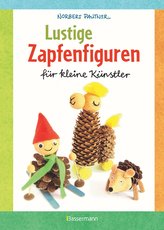 Lustige Zapfenfiguren für kleine Künstler. Das Bastelbuch mit 24 Figuren aus Baumzapfen und anderen Naturmaterialien. Für Kinder