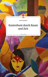 Kunterbunt durch Raum und Zeit. Life is a Story - story.one