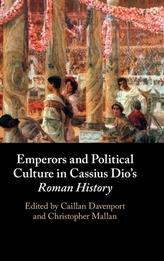 Emperors and Political Culture in Cassius Dio\'s Roman History