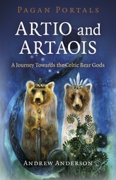 Pagan Portals - Artio and Artaois - A Journey Towards the Celtic Bear Gods