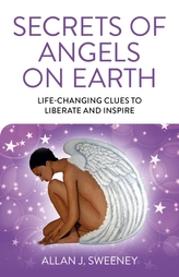 Secrets of Angels on Earth - Life-Changing Clues to Liberate and Inspire
