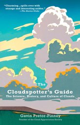 The Cloudspotter\'s Guide: The Science, History, and Culture of Clouds