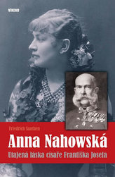 Anna Nahowská - Utajená láska císaře Františka Josefa