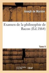 Examen de la Philosophie de Bacon T. II: Où l'On Traite Différentes Questions de Philosophie Rationnelle