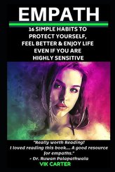 Empath: 16 Simple Habits To Protect Yourself, Feel Better & Enjoy Life Even If You Are Highly Sensitive: Secrets To Thrive As