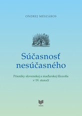Súčasnosť nesúčasného - Prieniky slovenskej a maďarskej filozofie v 19. storočí