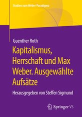 Kapitalismus, Herrschaft und Max Weber. Ausgewählte Aufsätze