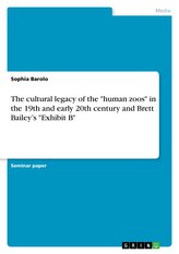 The cultural legacy of the \"human zoos\" in the 19th and early 20th century and Brett Bailey's \"Exhibit B\"