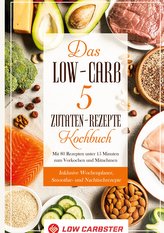 Das Low-Carb 5 Zutaten-Rezepte Kochbuch: Mit 80 Rezepten unter 15 Minuten zum Vorkochen und Mitnehmen - Inklusive Wochenplaner,
