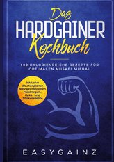 Das Hardgainer Kochbuch: 100 kalorienreiche Rezepte für optimalen Muskelaufbau - Inklusive Wochenplaner, Nährwertangaben, Müslir