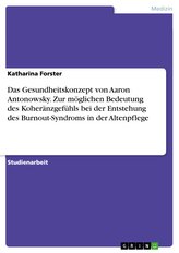 Das Gesundheitskonzept von Aaron Antonowsky. Zur möglichen Bedeutung des Koheränzgefühls bei der Entstehung des Burnout-Syndroms