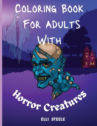 Coloring Book For Adults With Horror Creatures: Horror Adult Coloring Book For Stress Relief And Relaxation